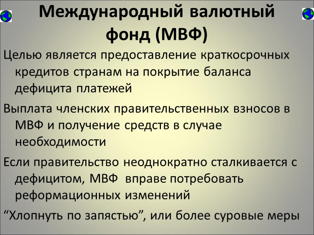 Международный валютный фонд (МВФ) Целью является предоставление краткосрочных кредитов странам на покрытие баланса дефицита